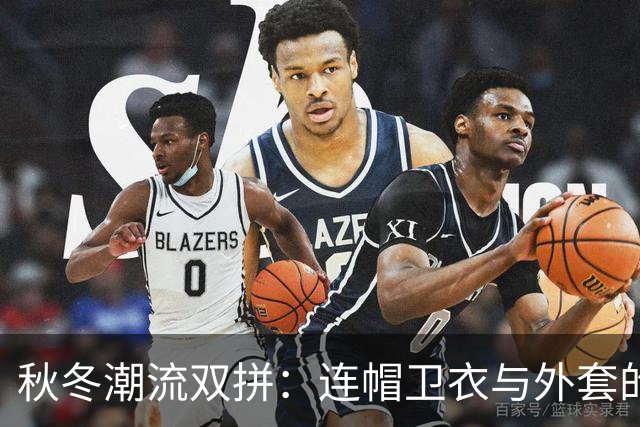 秋冬潮流双拼：连帽卫衣与外套的精彩碰撞